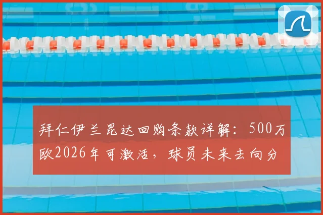 拜仁伊兰昆达回购条款详解：500万欧2026年可激活，球员未来去向分析