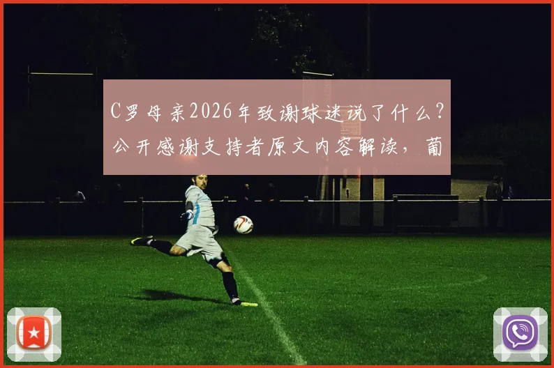 C罗母亲2026年致谢球迷说了什么?公开感谢支持者原文内容解读,葡萄牙队加油!