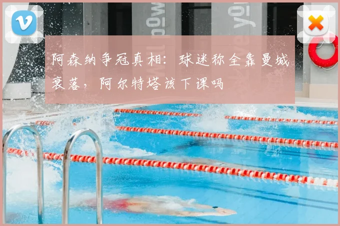 阿森纳争冠真相：球迷称全靠曼城衰落，阿尔特塔该下课吗