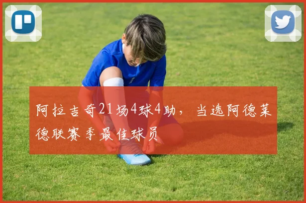 阿拉吉奇21场4球4助，当选阿德莱德联赛季最佳球员